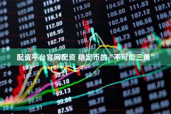 配资平台官网配资 稳定币的“不可能三角”